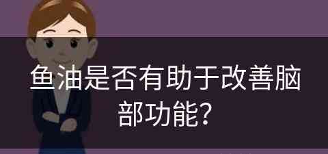 鱼油是否有助于改善脑部功能？